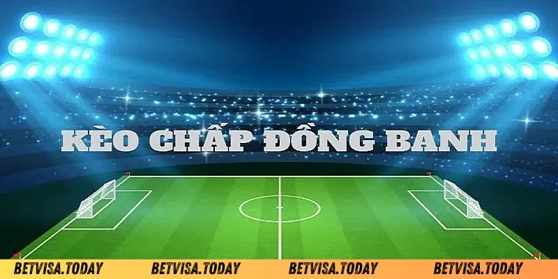 Kèo Đồng Banh Betvisa - Cách Soi Kèo Chuẩn Xác Cho Bet Thủ Kèo đồng banh Betvisa là gì